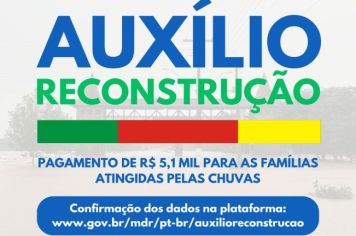 Auxílio Reconstrução - Pagamento de R$ 5,1 mil para as famílias atingidas pelas chuvas