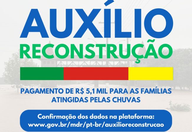 Auxílio Reconstrução - Pagamento de R$ 5,1 mil para as famílias atingidas pelas chuvas